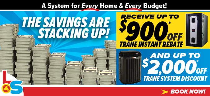Stackable savings - up to $900 off Trane instant rebate and up to $2000 Trane system discount